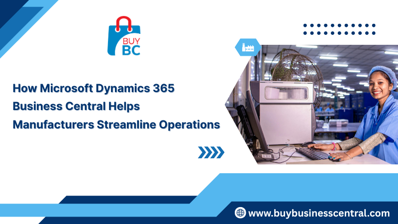 How Dynamics 365 Business Central Helps Manufacturers Streamline Operations